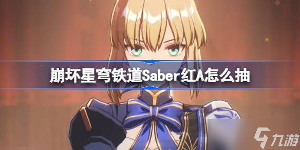 崩壞星穹鐵道Saber紅A怎么抽 星穹鐵道Saber紅A抽取推薦