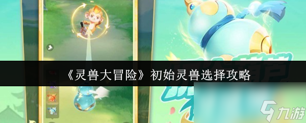《灵兽大冒险》初始灵兽选择攻略