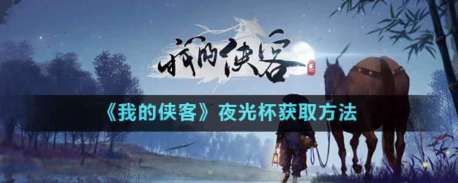 如何获得我的侠客夜光杯？
