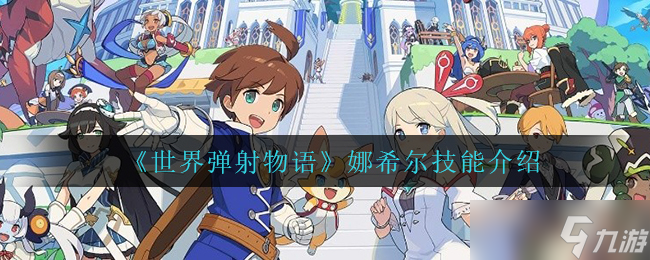 揭秘娜希爾在《世界彈射物語》中的獨特技能