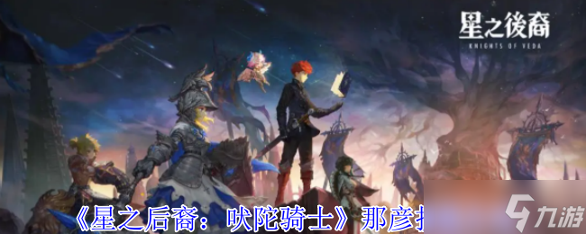星之后裔那彦吠陀骑士技能全解析