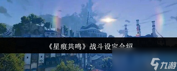 《星痕共鸣》战斗设定介绍