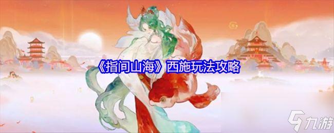 《指间山海》西施玩法攻略
