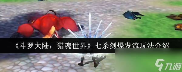《斗罗大陆：猎魂世界》七杀剑爆发流玩法介绍