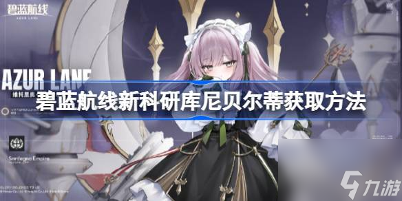 碧藍航線新科研庫尼貝爾蒂怎么獲取
