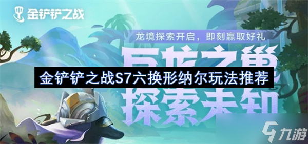 金铲铲之战S7六换形纳尔玩法推荐