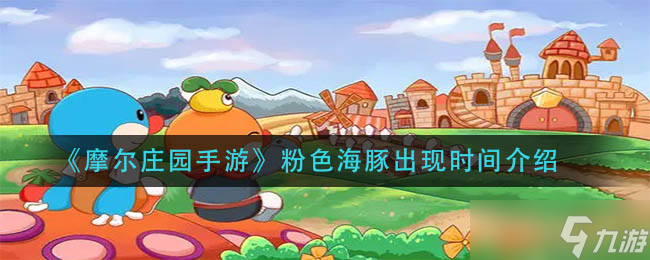 粉色海豚摩尔庄园手游复现时间揭晓