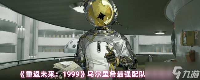 《重返未来 1999》乌尔里希最强配队阵容推荐