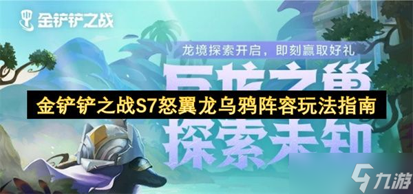 金鏟鏟之戰(zhàn)S7怒翼龍烏鴉陣容怎么玩 S7怒翼龍烏鴉陣容推薦