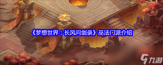《梦想世界：长风问剑录》巫法门派介绍