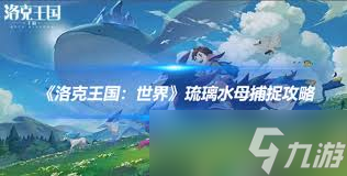 洛克王国世界琉璃水母怎么抓
