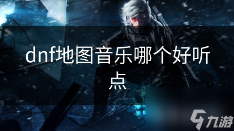 dnf地图音乐哪个好听点