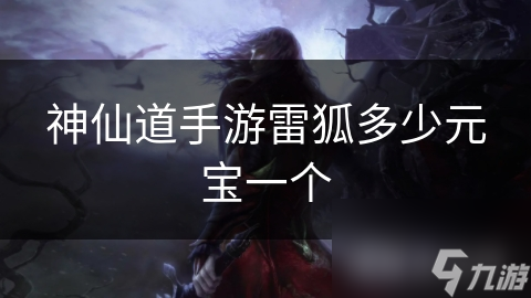 神仙道手游雷狐多少元宝一个