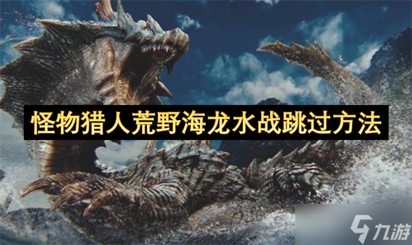 怪物猎人荒野海龙水战跳过方法