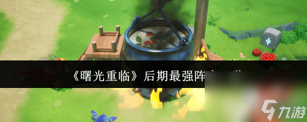 <a id='link_pop' class='keyword-tag' href='https://www.9game.cn/shuguangzhonglin1/'>曙光重临</a>后期最强阵容怎样搭配 后期阵容搭配推荐
