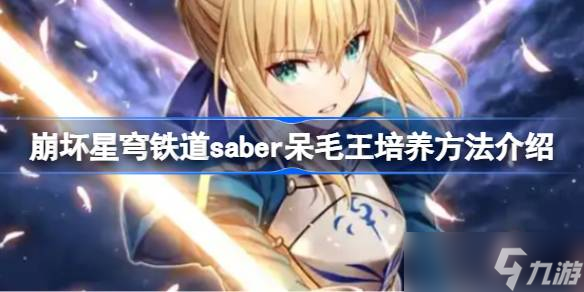 崩坏星穹铁道saber呆毛王怎么养成 崩坏星穹铁道saber呆毛王培养方法介绍