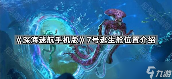 深海迷航手機(jī)版7號逃生艙在哪里