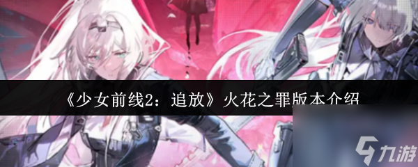 《少女前線2 追放》火花之罪版本介紹