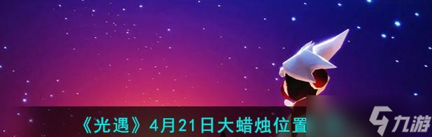 《光遇》游戏大蜡烛419位置揭秘（四月十九日大蜡烛隐藏地点及获得方法）