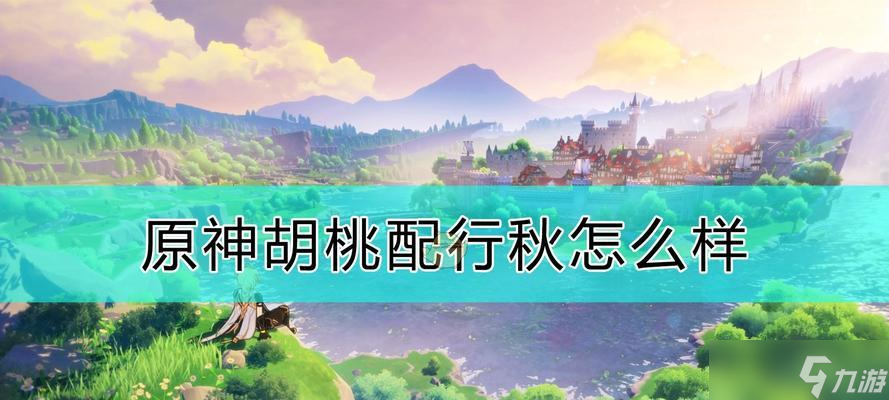 原神胡桃主流阵容搭配攻略（胡桃怎么搭配阵容好）