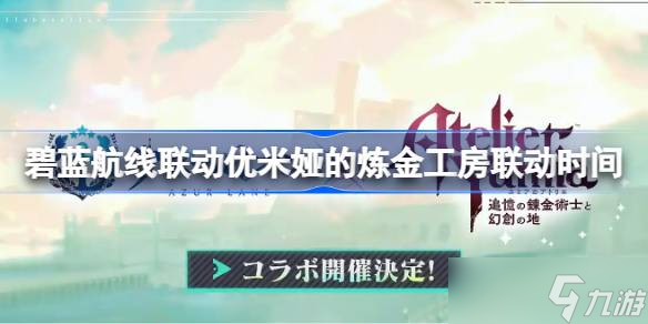 碧藍航線聯(lián)動優(yōu)米婭的煉金工房什么時候 碧藍航線聯(lián)動優(yōu)米婭的煉金工房聯(lián)動時間