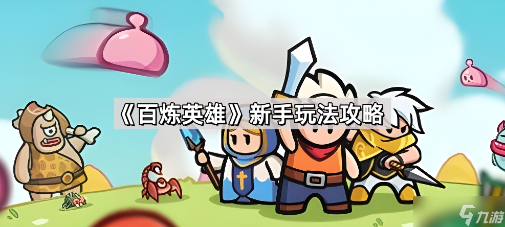 百炼英雄新手入门指南：从抽卡到战力提升的完整攻略