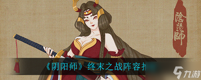 陰陽師決戰(zhàn)巔峰陣容揭秘