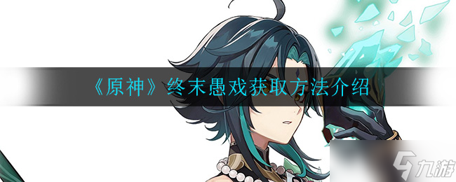 原神终末愚戏获取攻略