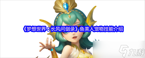 夢想世界長風(fēng)問劍錄魚美人怎么樣 夢想世界長風(fēng)問劍錄魚美人玩法介紹