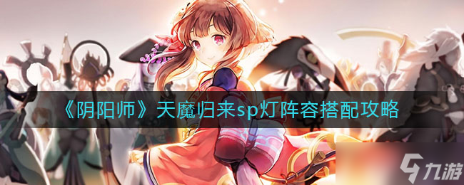  陰陽師 天魔SP覺醒，高效燈隊陣容攻略 