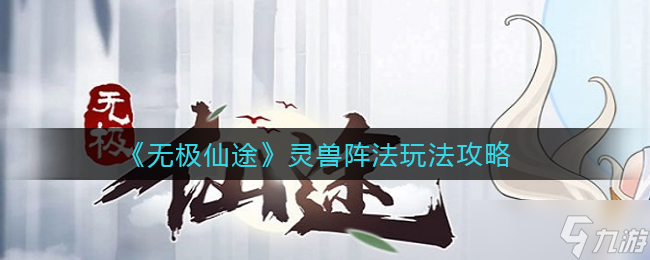 无极仙途中的灵兽阵法揭秘
