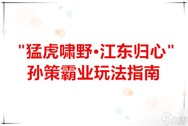 群雄时代 “猛虎啸野·江东归心”孙策霸业玩法指南