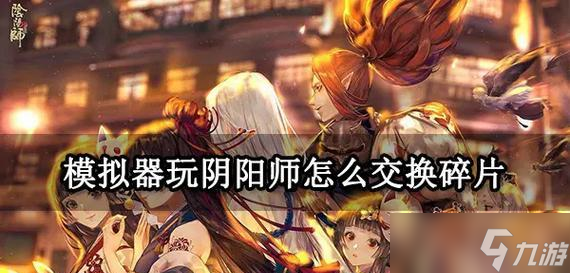 阴阳师碎片如何交换？换碎片有哪些常见问题？
