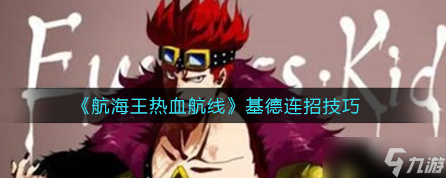 “基德航海王连招攻略：热血航线操作指南”