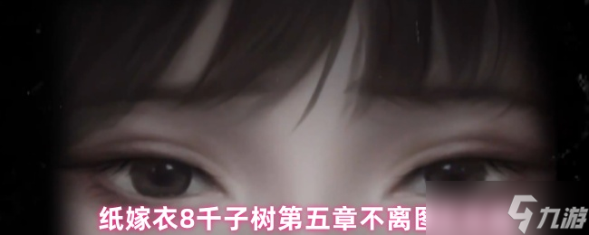 纸嫁衣8千子树第五章不离怎么过