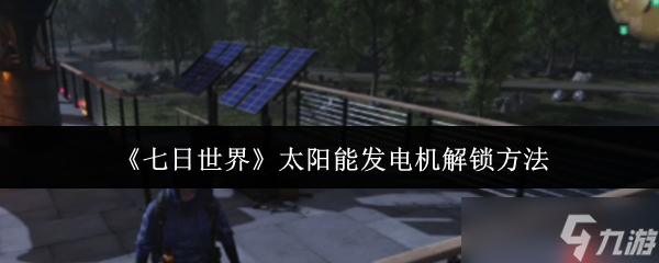 七日世界太阳能发电机怎么解锁 七日世界太阳能发电机解锁方法
