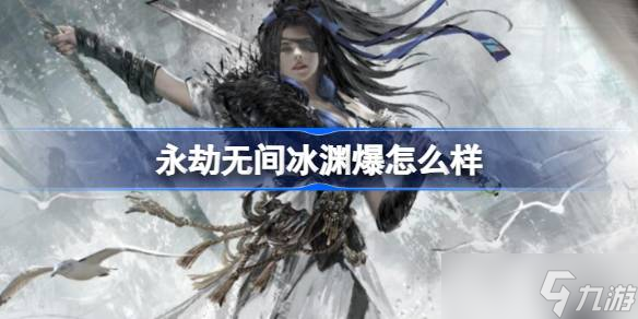 永劫无间冰渊爆：高风险高回报，值不值得用？