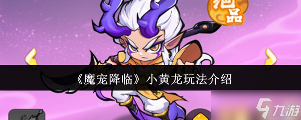 《魔宠降临》小黄龙怎么玩？超详细培养攻略带你玩转强力雷魔宠