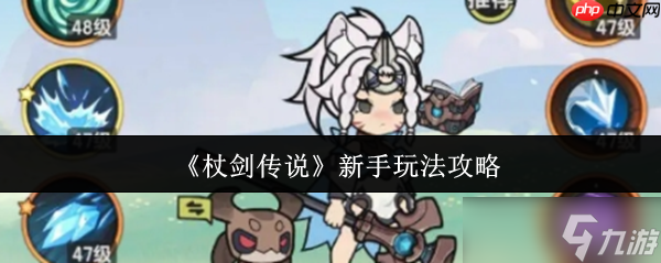 杖劍傳說(shuō)新手怎么玩 杖劍傳說(shuō)新手玩法攻略