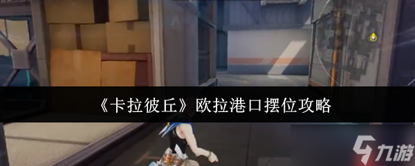 卡拉彼丘欧拉港口怎么摆位 卡拉彼丘欧拉港口摆位攻略
