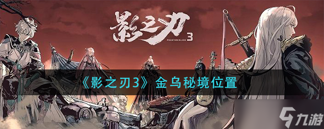 金乌秘境位置揭秘：影之刃3攻略