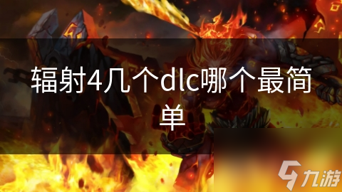 輻射4幾個(gè)dlc哪個(gè)最簡單