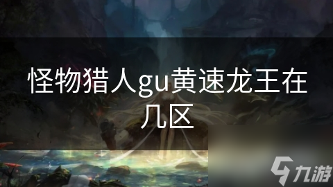 怪物猎人gu黄速龙王在几区
