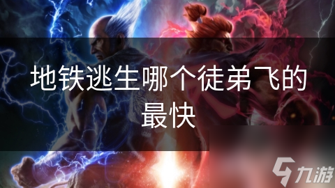地铁逃生哪个徒弟飞的最快