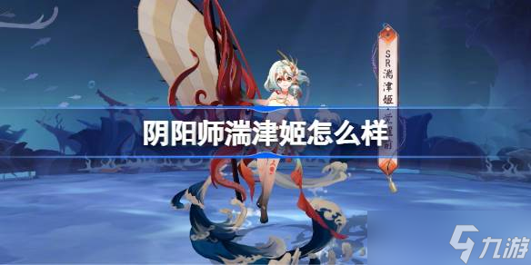 阴阳师湍津姬怎么样 阴阳师湍津姬式神介绍