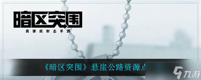 探尋暗區(qū)突圍懸崖公路上的資源點在哪里