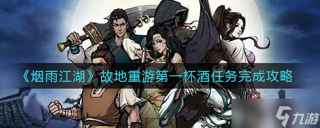 煙雨江湖重逢故地 首杯酒任務攻略解析