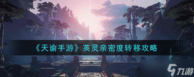  天諭手游怎么進(jìn)行英靈親密度遷移 