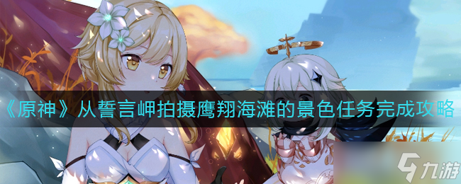 如何拍摄原神誓言岬鹰翔海滩美景攻略