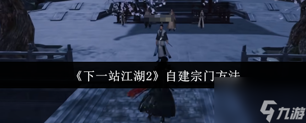 《下一站江湖2》自建宗门方法